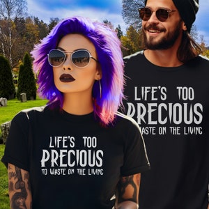 Life Is Too Precious to Waste on the Living T-Shirt Gothic Apparel for Goths Death Quotes Dark Humour Tee for Alternative Fashion Lovers