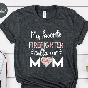 Firefighter Shirt, Cute Firefighter Mom Tee, My Favorite Firefighter Calls Me Mom Unisex T-shirt, Gift for Mama, Mother&#39;s Day Gift
