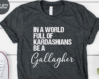 In A World Full Of Kardashian Be A Gallagher Unisex T-shirt, Kardashian Tee, Gallagher Tee, Frank Gallagher Shirt