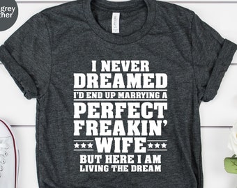 Husband Shirt, Gift for Husband, Wedding Tee, Anniversary Tee, I Never Dreamed I'd End Up Marrying A Perfect Freaking Wife Unisex T-shirt