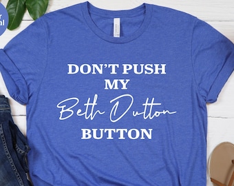Don't Push My Beth Dutton Unisex T-shirt, Beth Dutton Tee, Beth Dutton Tee, Dutton Ranch Tee, Beth Dutton Shirt