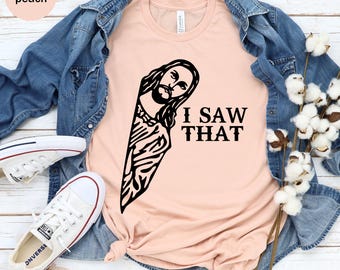 I Saw That Jesus Unisex T-shirt, Religious Tee, Faith Shirt , Jesus Shirt, Christian Tee, Humor Religious Shirt