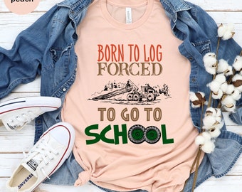 Born To Log Unisex T-shirt, Forced To Go To School Shirt, School Shirt, Skidder Shirt, Log Operator Tee, Skidder Driver Tee