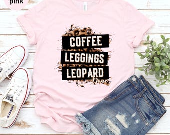 Coffee Leggings Leopard Done Unisex T-shirt, Coffee Lover Tee, Leopard Print Shirt, Coffee Girl Tee, I Love Leopard Shirt