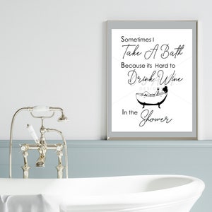 Sometimes I take a bath because its hard to drink wine in the shower-digital download- JPEG- Printable-bubble bath and wine-relaxing in tub