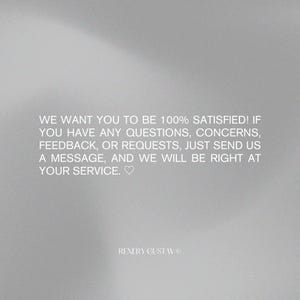 May include: A light gray background with white text that reads: "WE WANT YOU TO BE 100% SATISFIED! IF YOU HAVE ANY QUESTIONS, CONCERNS, FEEDBACK, OR REQUESTS, JUST SEND US A MESSAGE, AND WE WILL BE RIGHT AT YOUR SERVICE." The text "RENERY GUSTAV" is at the bottom.