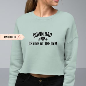 Embroidered Down Bad Cropped Sweatshirt, Crying at the Gym Crewneck Crop Sweatshirt TTPD Gift Tortured Poet Gift for Her Funny Gym Sweater