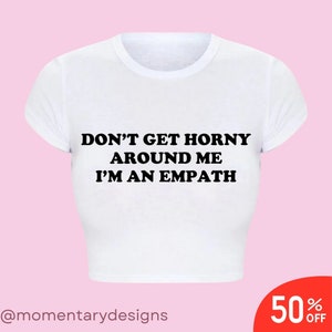 Dont Get Horny Around Me Crop Top Trendy Y2k Crop Top Y2k Clothing Y2k Baby Tee Funny Baby Tee 2000s Clothing Y2k Fashion Y2k Slogan Tee