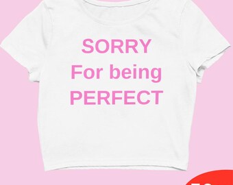 SORRY For Being PERFECT Crop Top - Y2K Coquette Baby Tee - Pink Aesthetic Slogan Shirt for Gen Z Girls - Self Love Outfit - Y2K Fashion