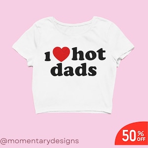 I Love Hot Dadds Crop Top Y2k Clothing Y2k Baby Tee Funny Baby Tee 2000s Clothing Y2k Fashion Y2k Slogan Tee Y2k Clothes Y2k Y2k Graphic Tee