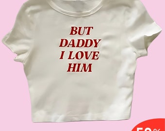 But Daddy I Love Him Crop Top Funny Slogan Tee Funny Baby Tee Funny Crop Tops Y2k Funny Shirt Y2k Fashion Y2k Slogan Tee 2000s Clothing