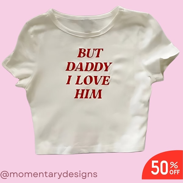 But Daddy I Love Him Crop Top Funny Slogan Tee Funny Baby Tee Funny Crop Tops Y2k Funny Shirt Y2k Fashion Y2k Slogan Tee 2000s Clothing