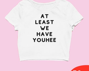 At Least We Have YouHee Crop Top Y2k Clothing Y2k Baby Tee Y2k Clothes Funny Baby Tee 2000s Clothing Y2k Fashion Y2k Slogan Tee