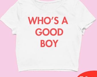 Who's A Good Boy Crop Top Trendy Y2k Crop Top Y2k Clothing Y2k Baby Tee Y2k Clothes Funny Baby Tee 2000s Clothing Y2k Fashion Y2k Slogan Tee