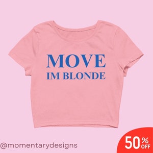 Move Im Blonde Crop Top Trendy Y2k Crop Top Y2k Clothing Y2k Baby Tee Y2k Clothes Funny Baby Tee 2000s Clothing Y2k Fashion Y2k Slogan Tee