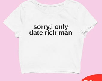 Sorry I Only Date Rich Man Y2K Crop Top - Slim Fit - Graphic Tee for Women - Sassy Slogan Shirt - Trendy Baddie Aesthetic Top - Y2K Trendy