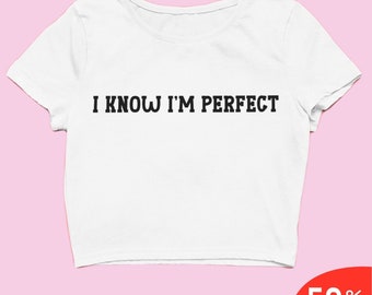 I Know I'm Perfect Crop Top Trendy Y2k Crop Top Y2k Clothing Y2k Baby Tee Y2k Clothes Funny Baby Tee 2000s Clothing Y2k Fashion Slogan Tee