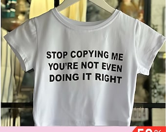Stop Copying Me You're Not Even Doing It Right Y2k Crop Y2k Crop Top Y2k Clothing Y2k Baby Tee Funny Baby Tee Y2k Fashion 2000s Clothing