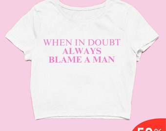 When In Doubt Always Blame A Man Crop Top Trendy Y2k Crop Top Y2k Clothing  Y2k Baby Tee Funny Baby Tee 2000s Clothing Y2k Fashion