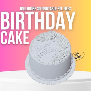 May include: A white birthday cake with floral decorations and the words "Happy Birthday" in script. The cake sits on a white, scalloped base. Text at the top reads "DOLLHOUSE 3D PRINTABLE STL FILES". A small label indicates a 1:12 scale.
