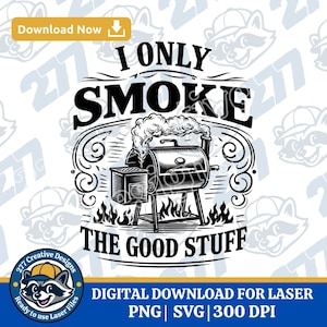 May include: Black and white graphic of a smoker grill with the text "I Only Smoke The Good Stuff." The design includes flames, smoke, and decorative scrollwork. The image also includes the text "Digital Download for Laser" and "PNG | SVG | 300 DPI."