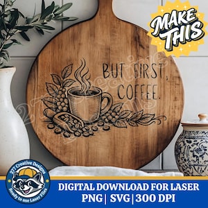 May include: A round wooden cutting board with a handle, featuring a coffee-themed design. The design includes a coffee cup, coffee beans, and the text "BUT FIRST, COFFEE." Additional text at the bottom reads "DIGITAL DOWNLOAD FOR LASER".