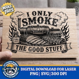 May include: Wooden sign with the text "I Only Smoke The Good Stuff." The design features a smoker, BBQ sauce bottle, and images of smoked meats. The sign is a digital download for laser cutting.