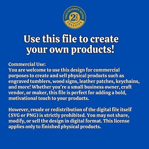 May include: A blue and yellow graphic with the text "Two Seventy Seven Creative" and the text "Use this file to create your own products!"  The text below explains that the design can be used for commercial purposes to create physical products such as tumblers, wood signs, leather patches, keychains, and more.  The text also states that resale or redistribution of the digital file is prohibited.