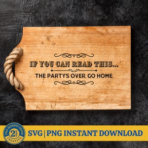 If you can read this the party&#39;s over SVG File for Cutting Board Grazing Board Laser Engrave SVG File Funny Sayings Png Lightburn Glowforge