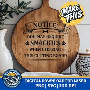 May include: A round wooden cutting board with a handle, featuring the text "NOTICE: DOG MAY REQUIRE SNACKIES WHEN UTILIZING THIS CUTTING BOARD." The design includes paw prints and a bone symbol. The image also includes the text "DIGITAL DOWNLOAD FOR LASER".
