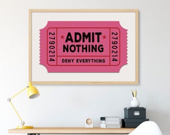 Admit Nothing, Deny Everything Ticket Art Print Poster | Funny Theatre Admission Tickets| Circus, Wall Art, Wall Decor, A4, A3, A2, A1