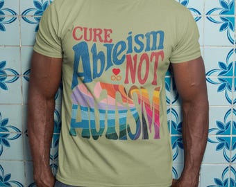Cure Ableism Not Autism Tee: Empower Autism Awareness, Rainbow Pride