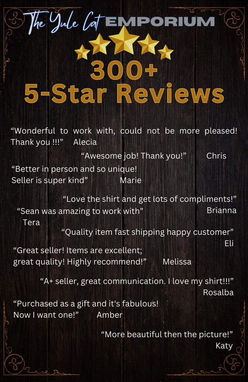 May include: Image featuring the text "The Yule Cat Emporium" with gold stars and the words "300+ 5-Star Reviews." Includes customer testimonials praising the seller's quality, communication, and fast shipping. The background is a dark wood texture.