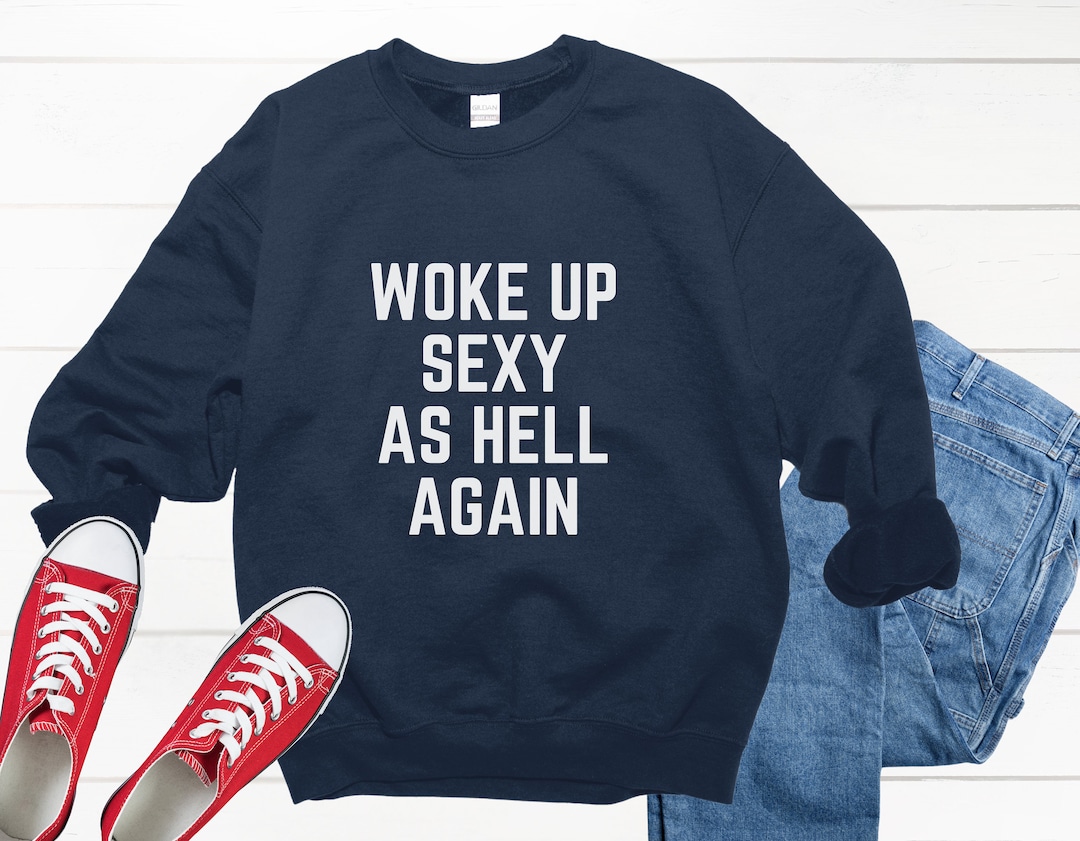 woke-up-sexy-as-hell-again-sweatshirt-woke-up-sexy-as-hell-again