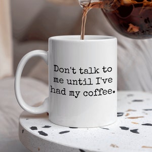 Don't talk to me until I've had my coffee Mug, Silly Mug, Not a Morning Person, Sarcastic Mug, Unique Gift for Her, Unique Gift for Him