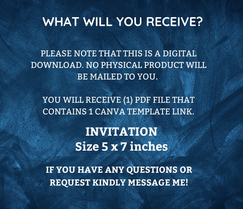 Peut inclure: Texte bleu sur fond bleu avec le texte "WHAT WILL YOU RECEIVE?" et "PLEASE NOTE THAT THIS IS A DIGITAL DOWNLOAD. NO PHYSICAL PRODUCT WILL BE MAILED TO YOU."  "YOU WILL RECEIVE (1) PDF FILE THAT CONTAINS 1 CANVA TEMPLATE LINK." "INVITATION Size 5 x 7 inches"  "IF YOU HAVE ANY QUESTIONS OR REQUEST KINDLY MESSAGE ME!"
