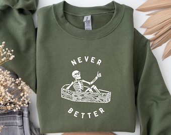 Never Better Skeleton Shirt, Funny Dead Inside Sarcastic Shirt,Cozy Unisex Graphics Sweatshirt ,Funny Sayings Sweatshirt, Sarcastic Tee