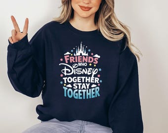 Friends Who Disney Together Stay Together Shirt, Disney Besties Shirt, Disneyland Sweatshirt, Vintage Disney Shirt, Magical Kingdom