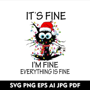 May include: A black cat wearing a Santa hat is tangled in Christmas lights. The text "It's fine I'm fine everything is fine" is written below the cat. The text "SVG PNG EPS AI JPG PDF" is written at the bottom of the image.