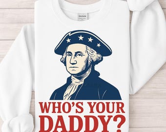 Funny 4th of July PNG – “Who’s Your Daddy?” Founding Father Patriotic Sublimation Design Independence Day Shirt Graphic George Washington