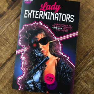 May include: A book cover with a woman in a black leather jacket and sunglasses holding a gun. The title of the book is "Lady Exterminators" and the subtitle is "A breezy guide to the sleazy world of Terminator rip-offs... with ladies!" The book is categorized as science fiction and action.