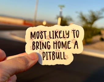 Most Likely to Bring Home a Pitbull • Pitbull Lover Sticker