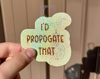 I’d Propagate That • Plant Lover Sticker