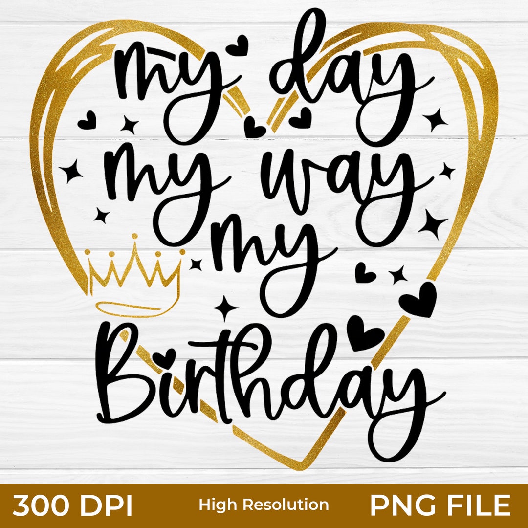 My Day My Way My Birthday Png, Birthday Png, My Birthday Svg, Birthday