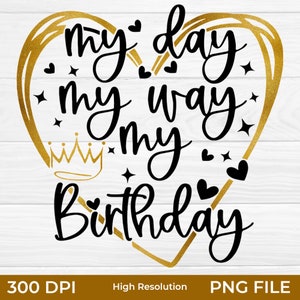 My Day My Way My Birthday Png, Birthday Png, My Birthday Svg, Birthday Party, Png, Birthday Shirt Svg, My Day My Birthday, Birthday Gift