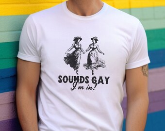 Sounds Gay I'm In Shirt, LGBTQ Tshirt, Pride Month Gift, Gay Pride, WLW Shirt, Queer Owned, Lesbian, Bisexual, Pansexual, Funny Gay Tee