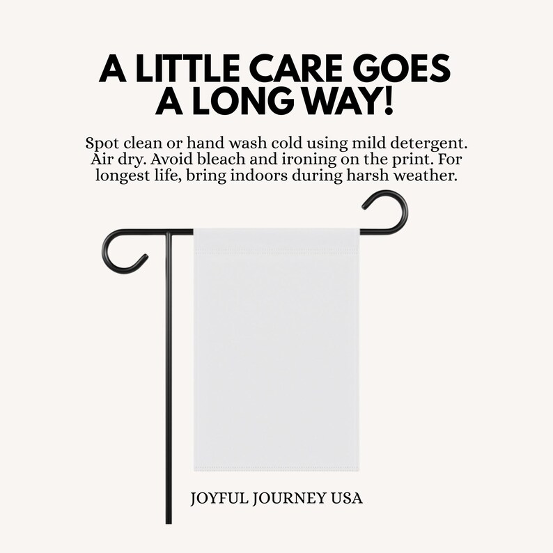 May include: A white garden flag on a black metal stand. The flag has the text "A LITTLE CARE GOES A LONG WAY!" and care instructions. The bottom of the flag reads "JOYFUL JOURNEY USA".