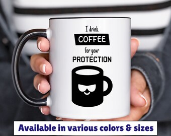 I drink coffee for your protection accent mug 11oz 15oz, coffee humor mug, funny coffee mug, gift for friend, birthday gift