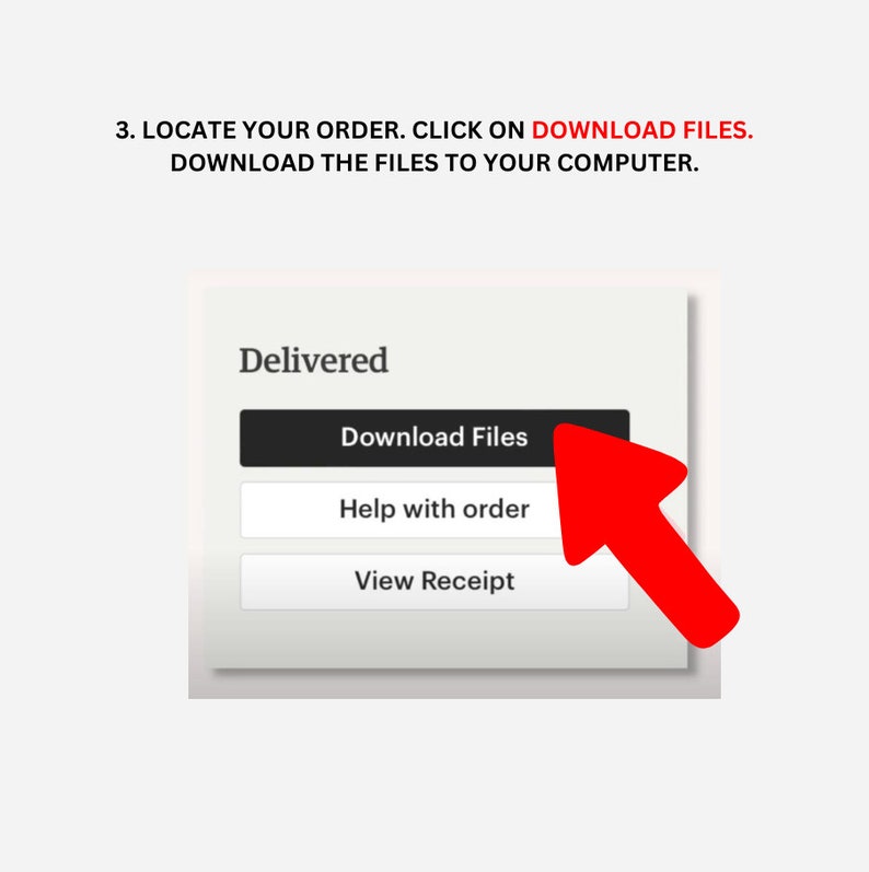 May include: A screenshot of a computer screen showing a button that says "Download Files" with a red arrow pointing to it. The button is on a white background with the text "Delivered" above it. There are two other buttons below the "Download Files" button that say "Help with order" and "View Receipt".