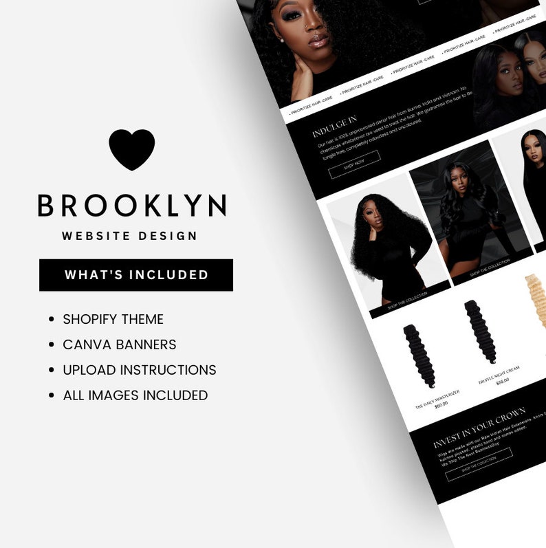 May include: A website design for a hair extension business called Brooklyn. The website includes a Shopify theme, Canva banners, upload instructions, and all images are included.